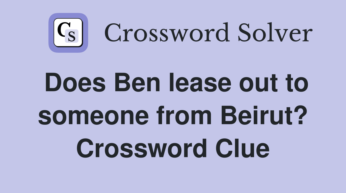 Does Ben lease out to someone from Beirut? Crossword Clue