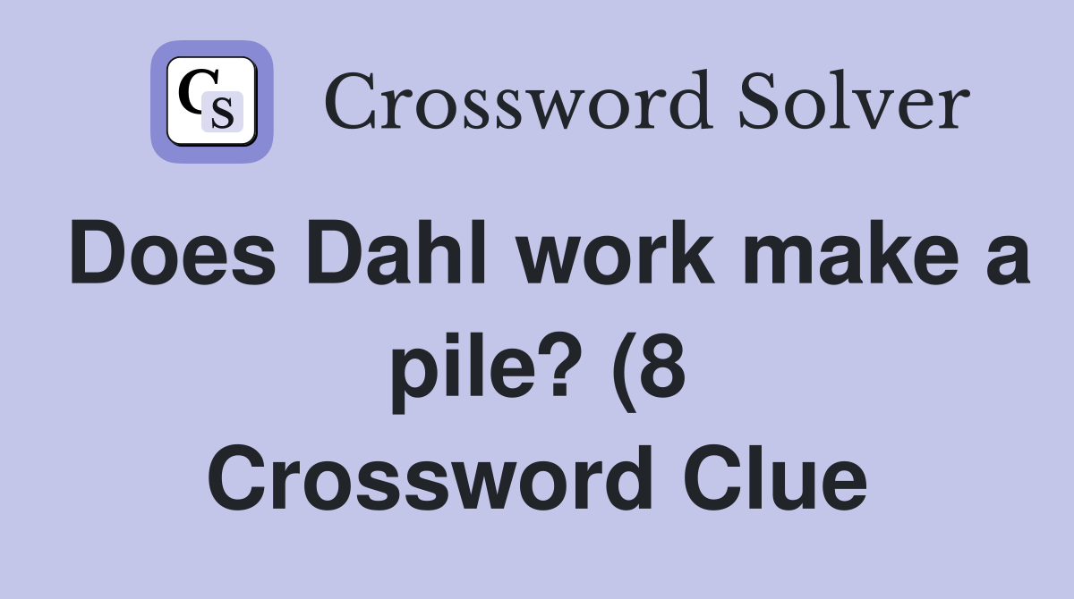 Does Dahl work make a pile? (8) Crossword Clue Answers Crossword Solver Does Dahl work make a pile? (8) Crossword Clue Answers Crossword Solver