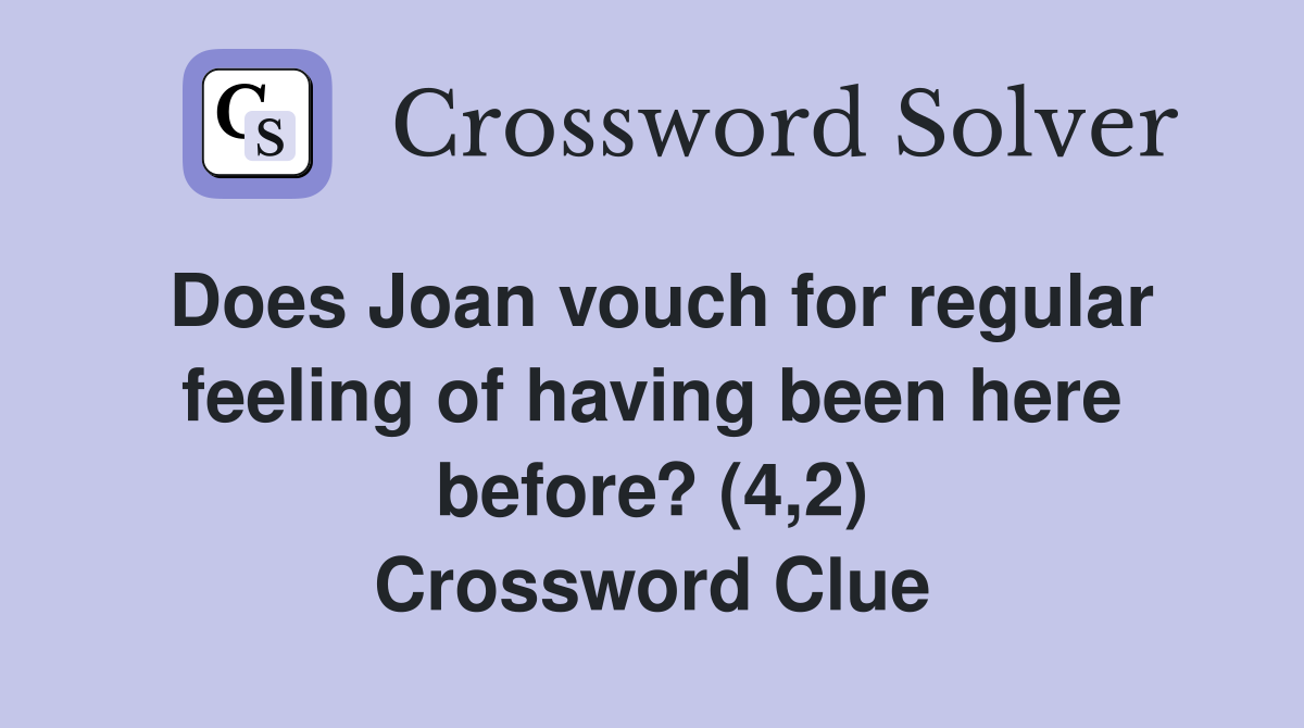 Does Joan vouch for regular feeling of having been here before? (4,2) Crossword Clue