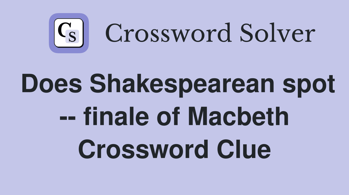 Does Shakespearean spot -- finale of Macbeth Crossword Clue