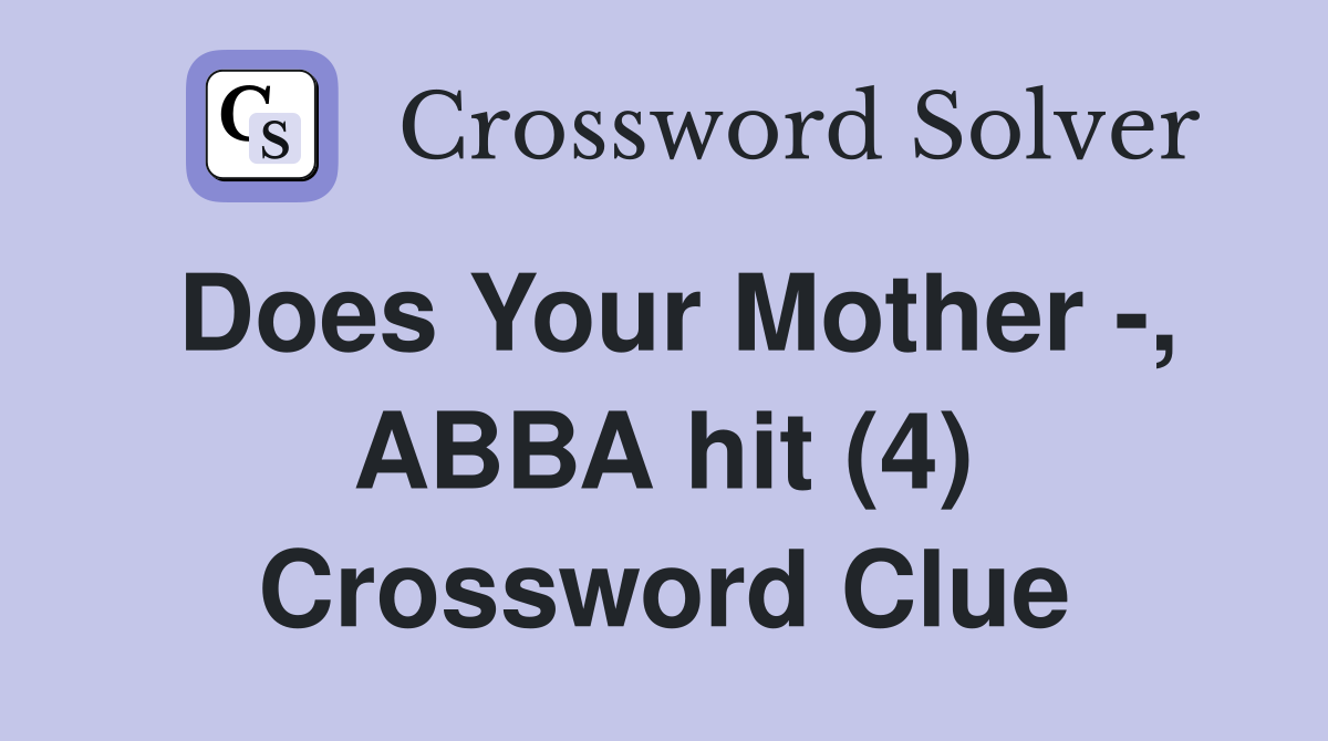 Does Your Mother -, ABBA hit (4) Crossword Clue