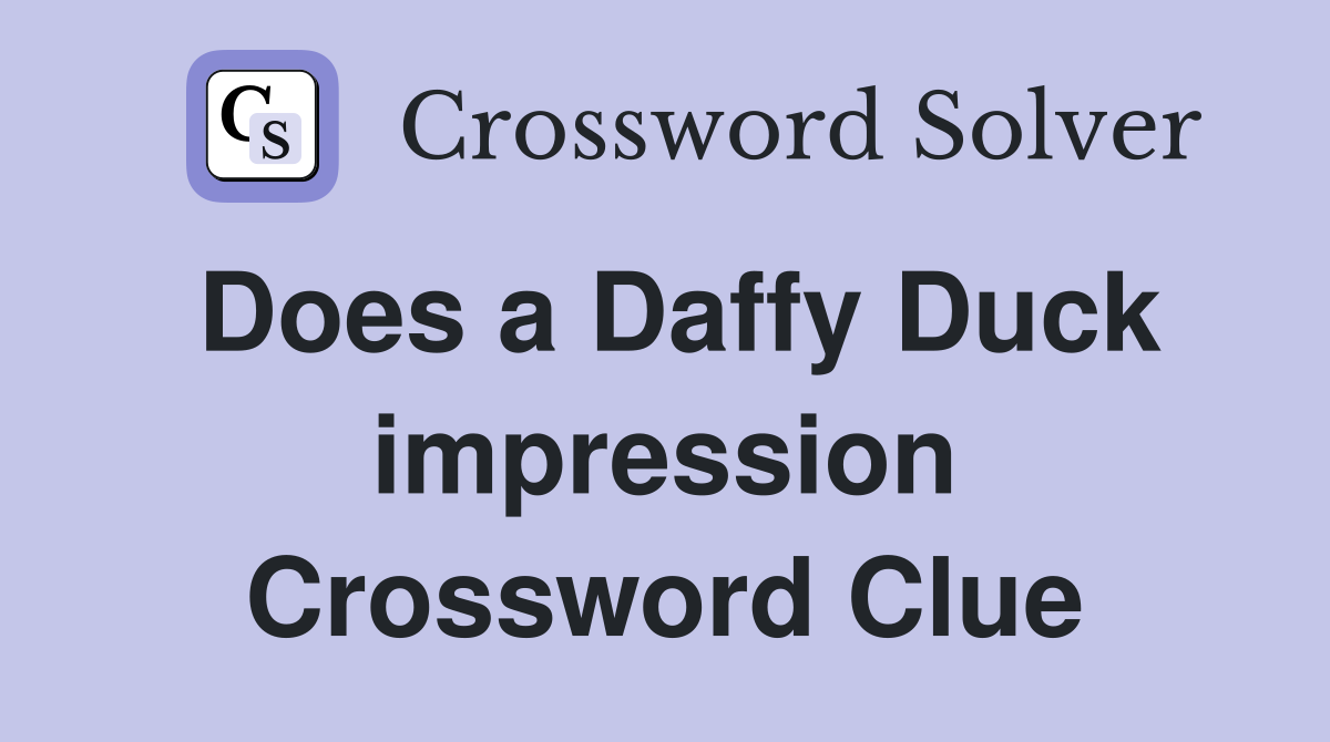 Does a Daffy Duck impression Crossword Clue