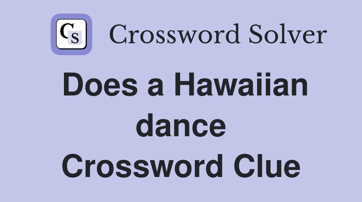 Does a Hawaiian dance Crossword Clue