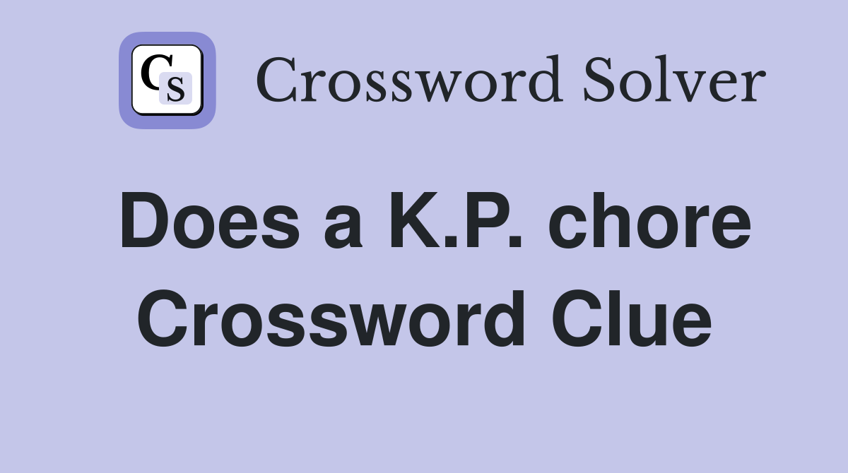 Does a K.P. chore Crossword Clue