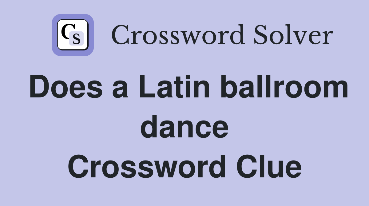Does a Latin ballroom dance Crossword Clue