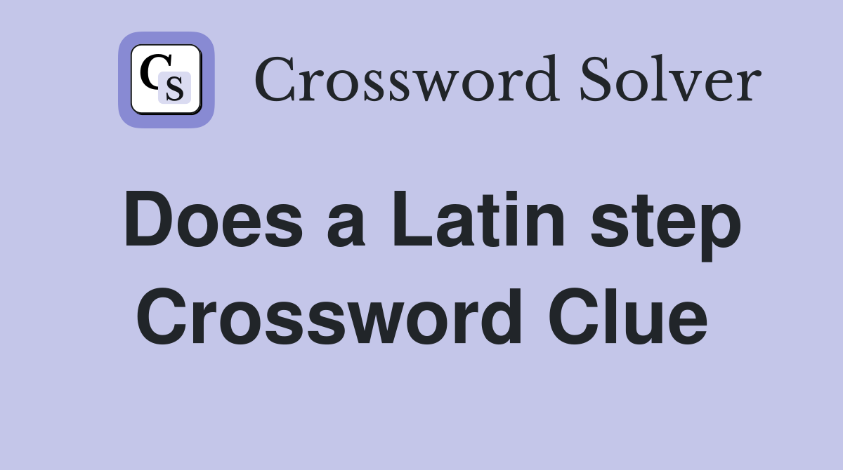 Does a Latin step Crossword Clue