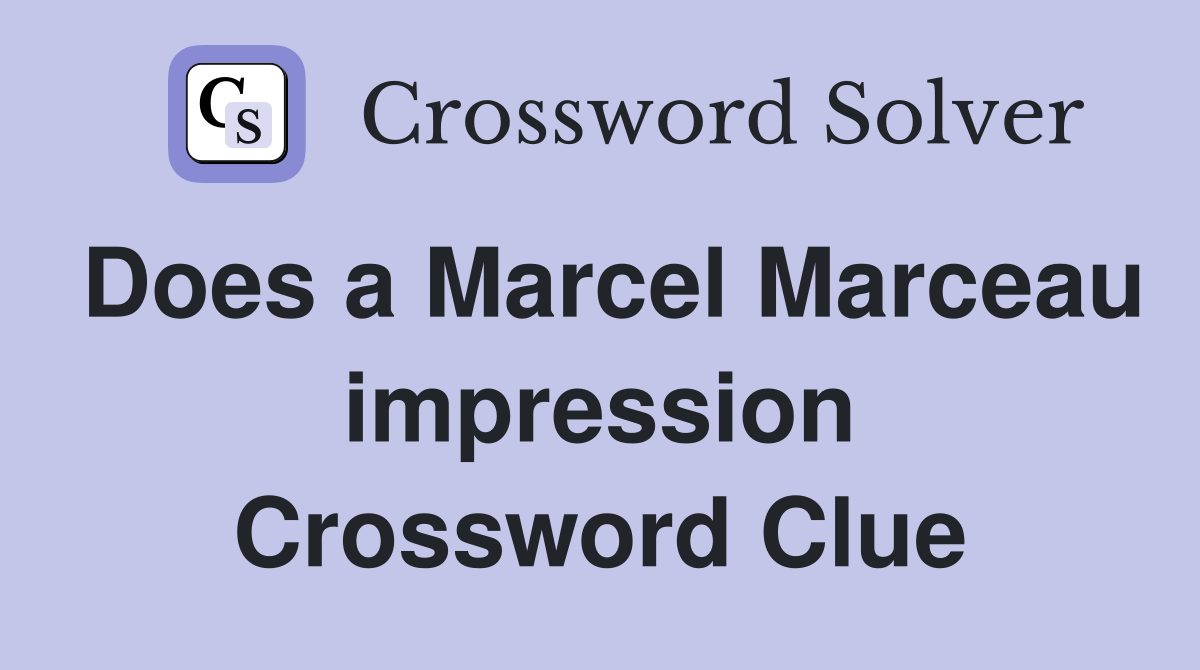 Does a Marcel Marceau impression Crossword Clue