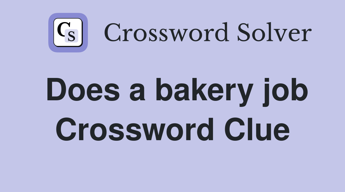 Does a bakery job Crossword Clue