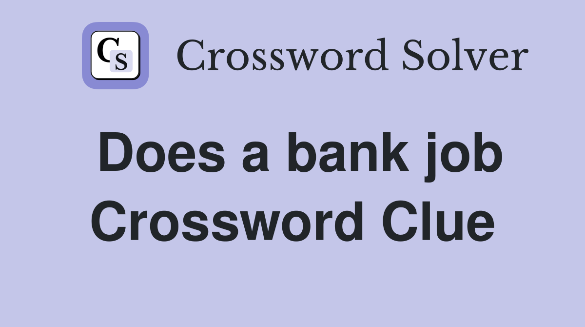 Does a bank job Crossword Clue