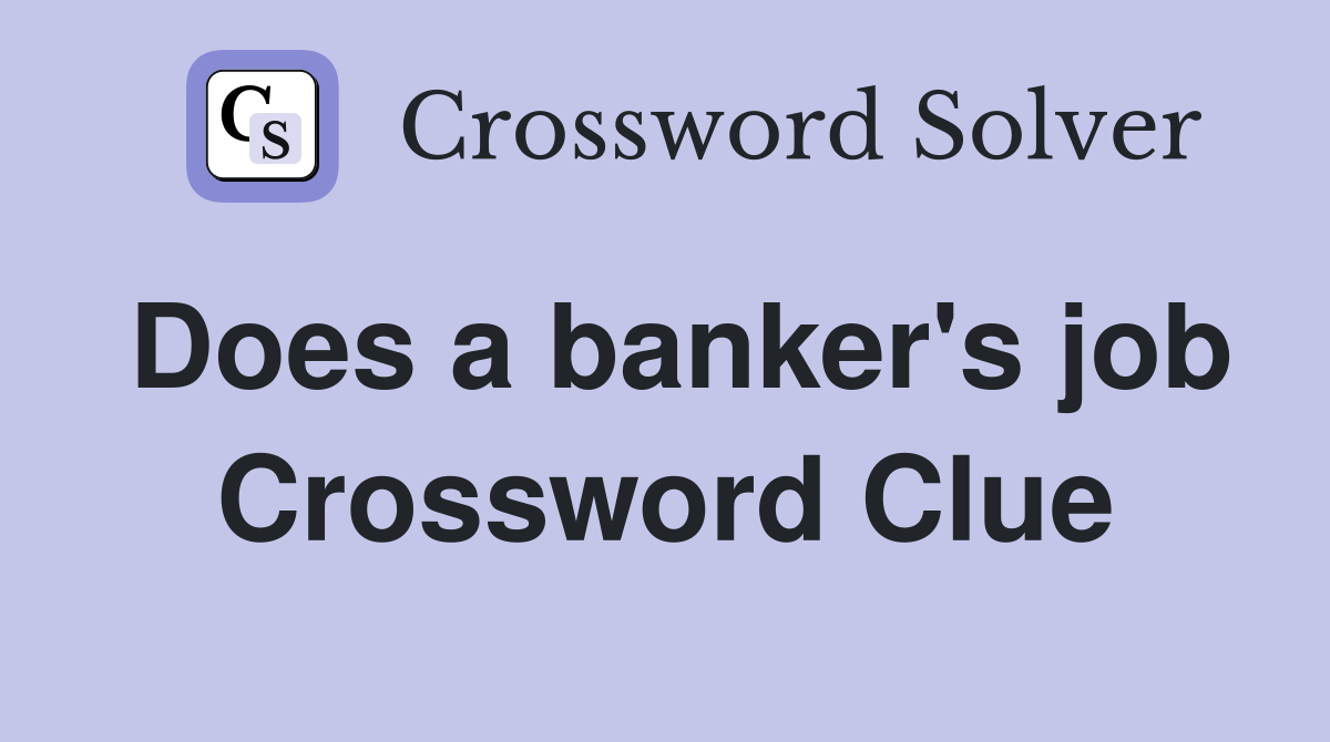 Does a banker's job Crossword Clue