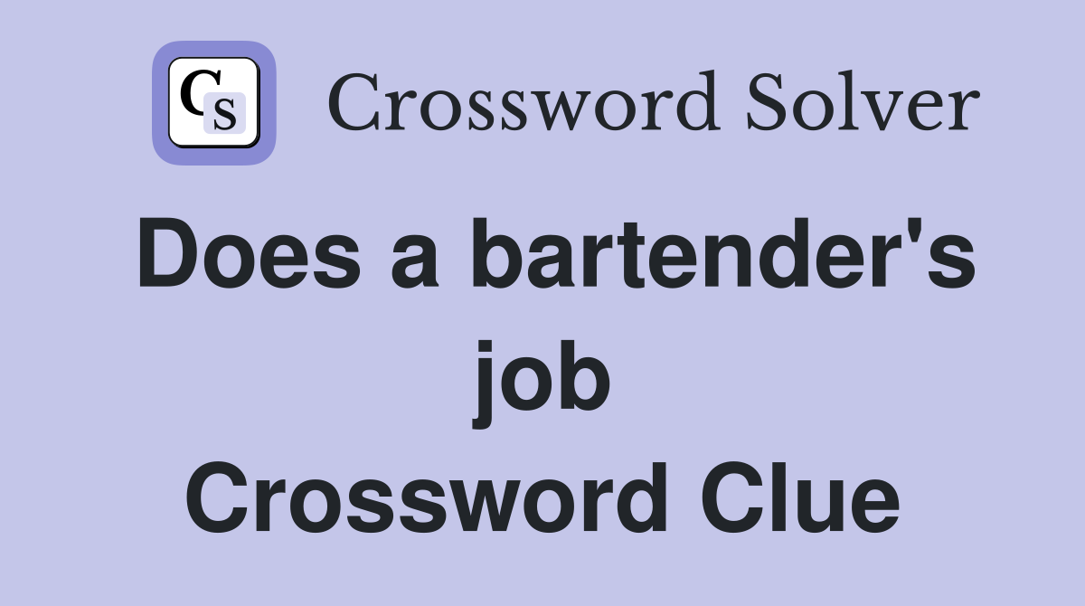 Does a bartender's job Crossword Clue