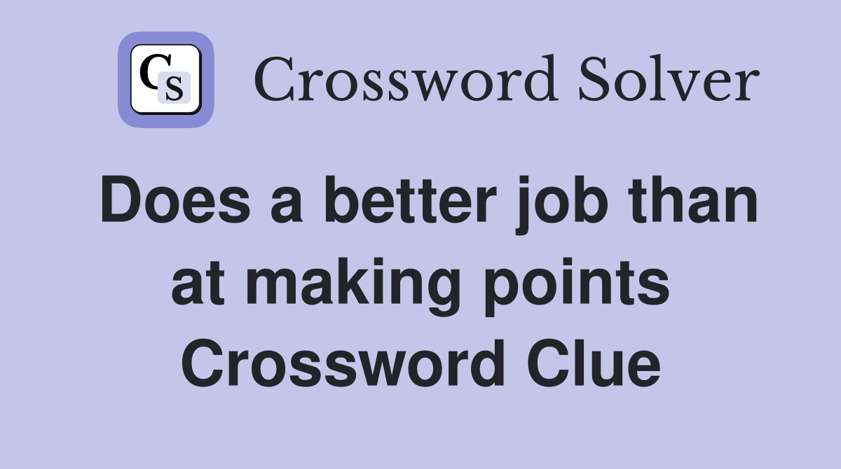 Does a better job than at making points Crossword Clue