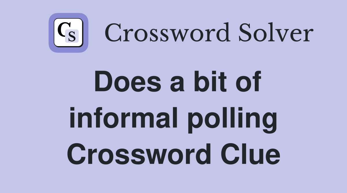 Does a bit of informal polling Crossword Clue