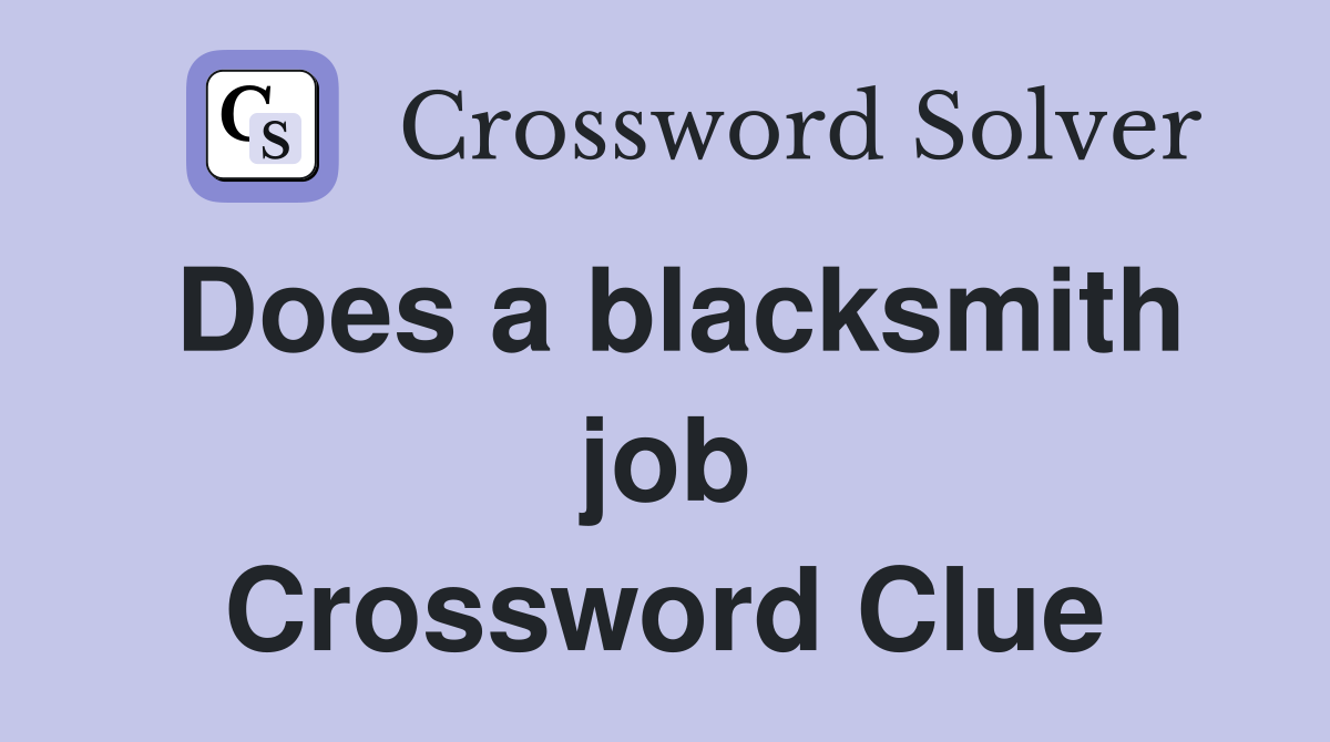 Does a blacksmith job Crossword Clue