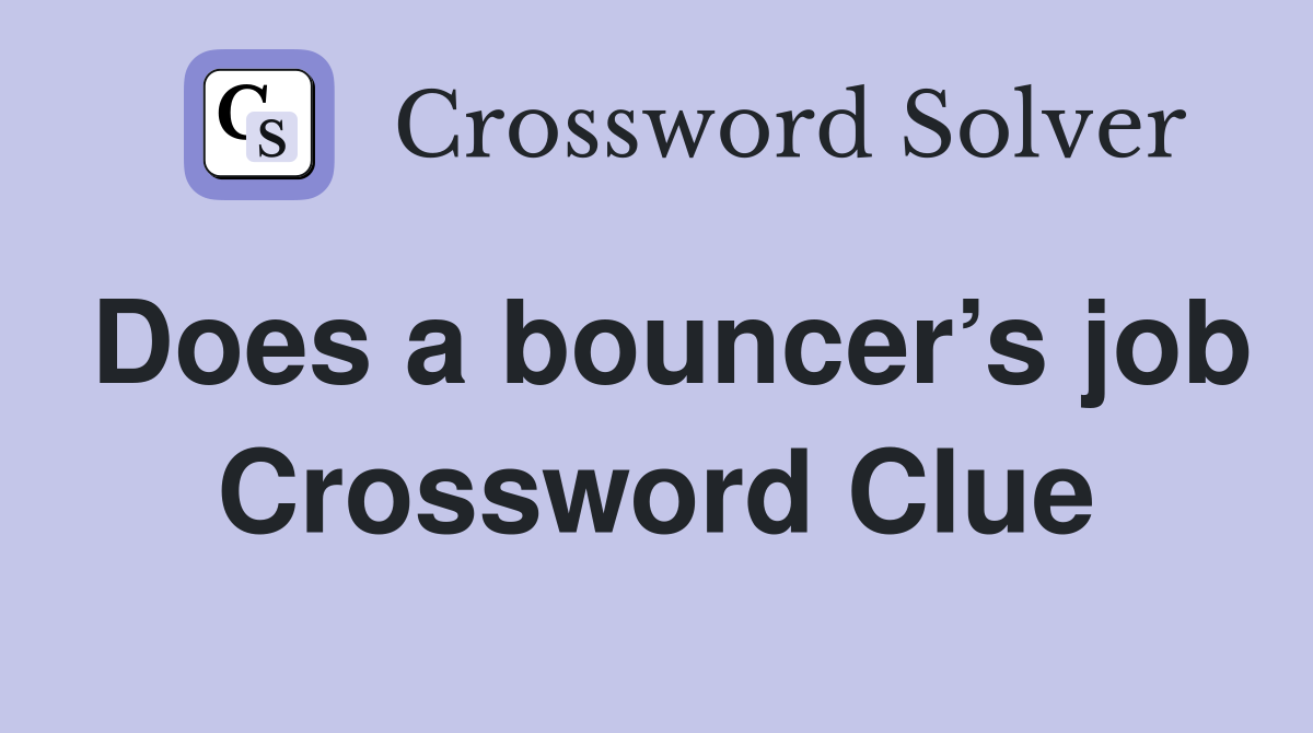 Does a bouncer’s job Crossword Clue