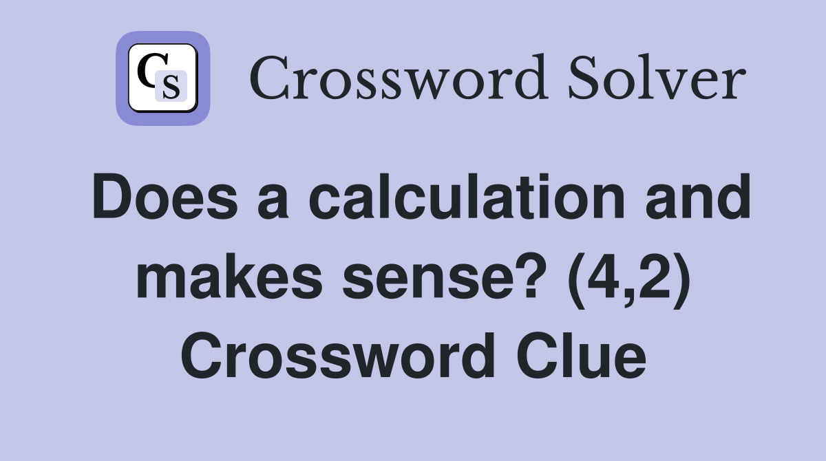Does a calculation and makes sense? (4,2) Crossword Clue