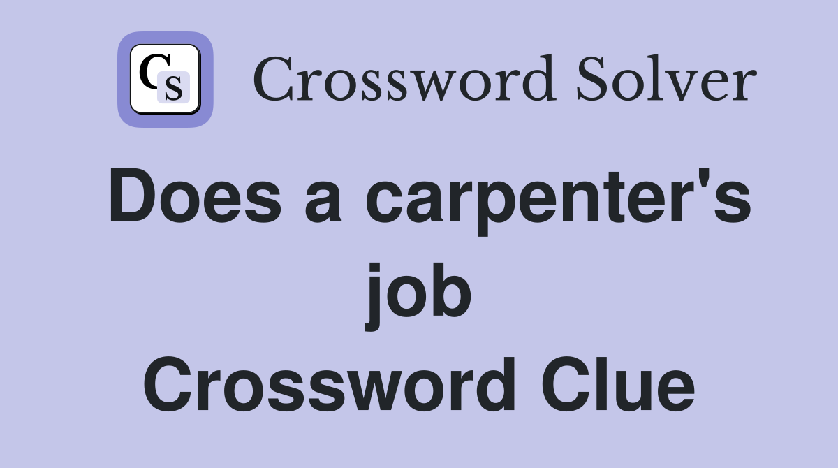 Does a carpenter's job Crossword Clue