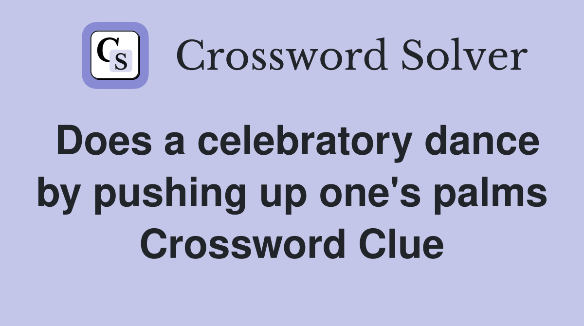 Does a celebratory dance by pushing up one's palms Crossword Clue