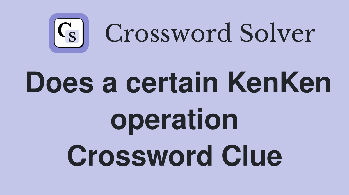 Does a certain KenKen operation Crossword Clue