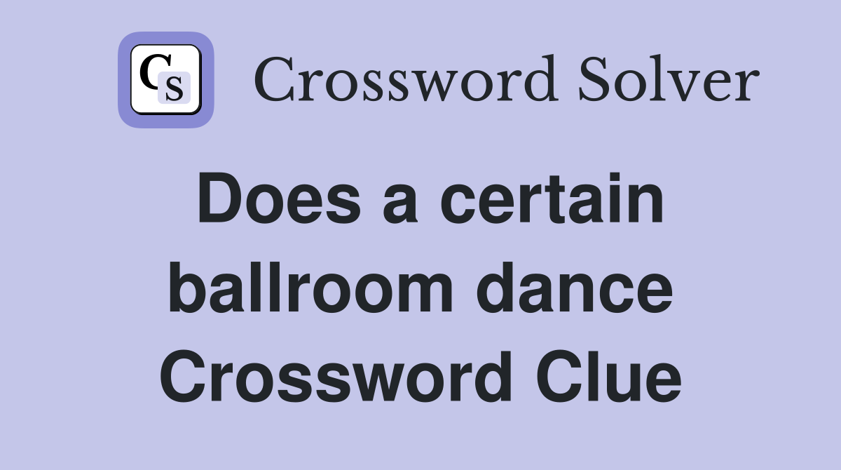 Does a certain ballroom dance Crossword Clue
