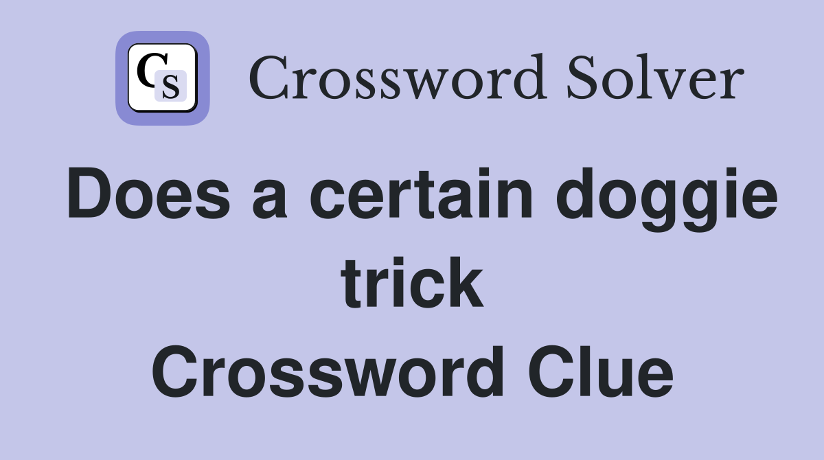 Does a certain doggie trick Crossword Clue
