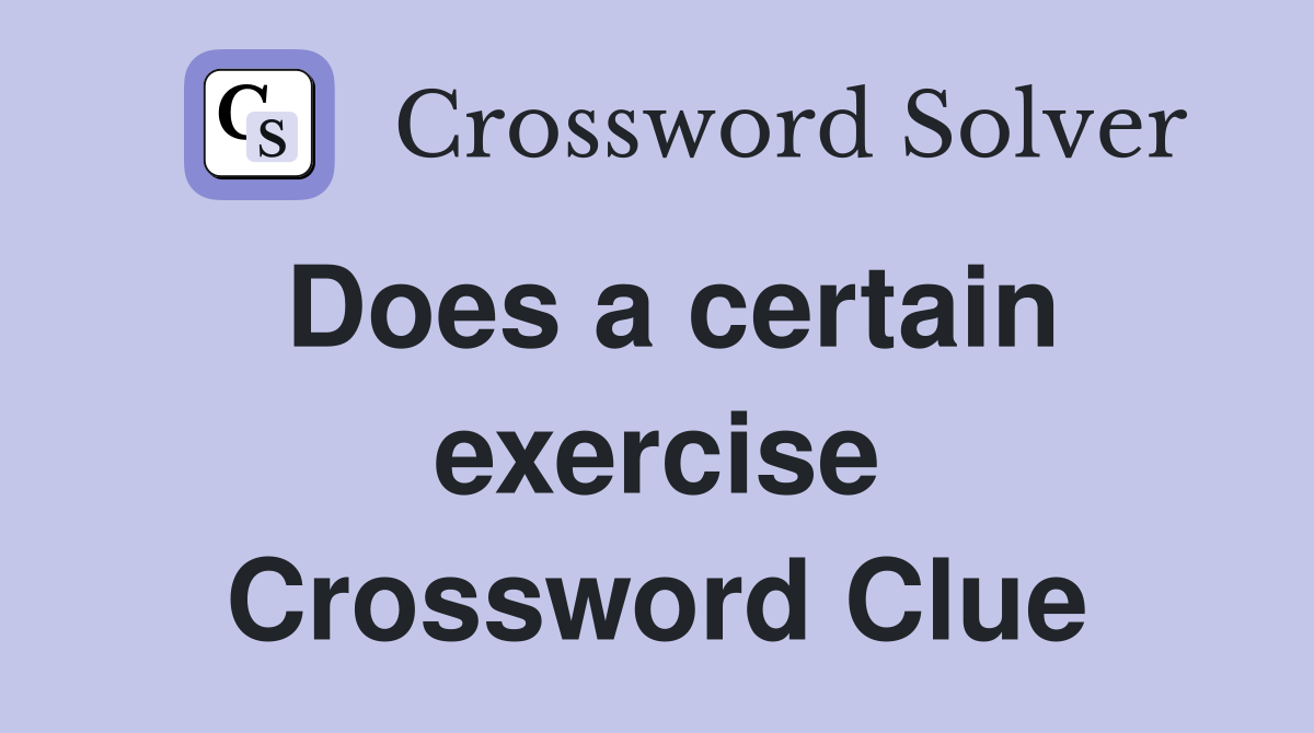 Does a certain exercise Crossword Clue