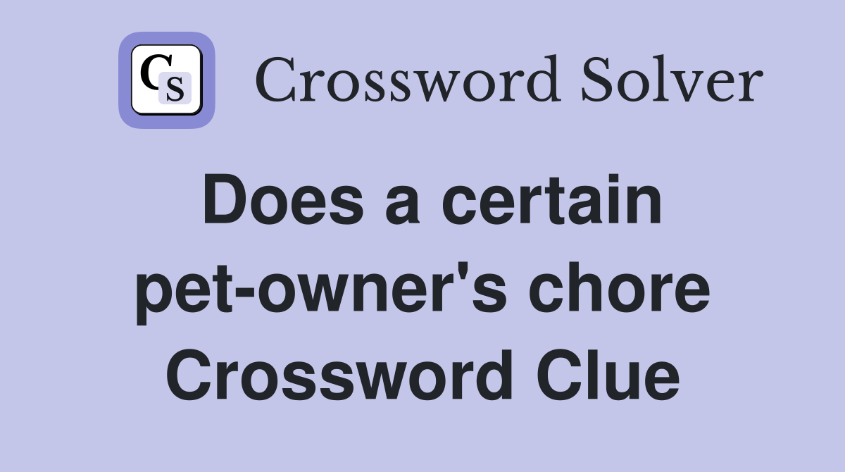 Does a certain pet-owner's chore Crossword Clue