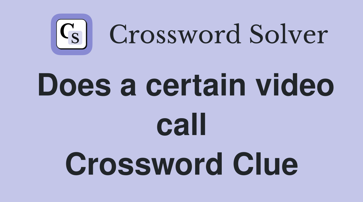 Does a certain video call Crossword Clue