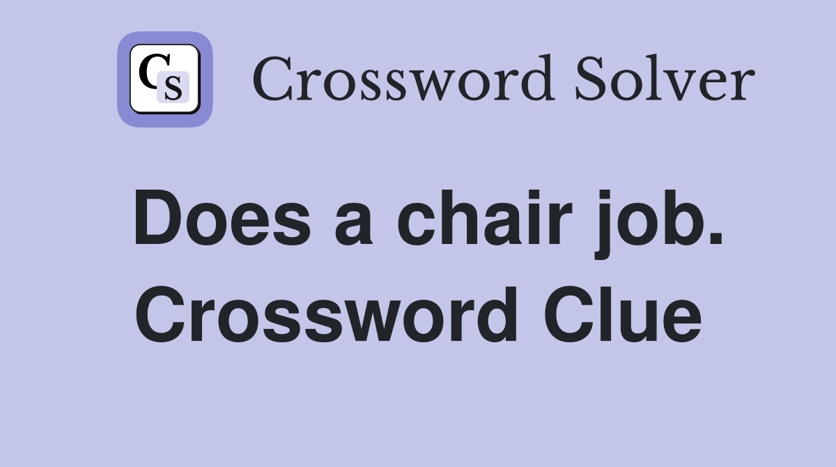 Does a chair job. Crossword Clue