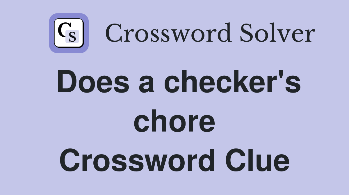 Does a checker's chore Crossword Clue