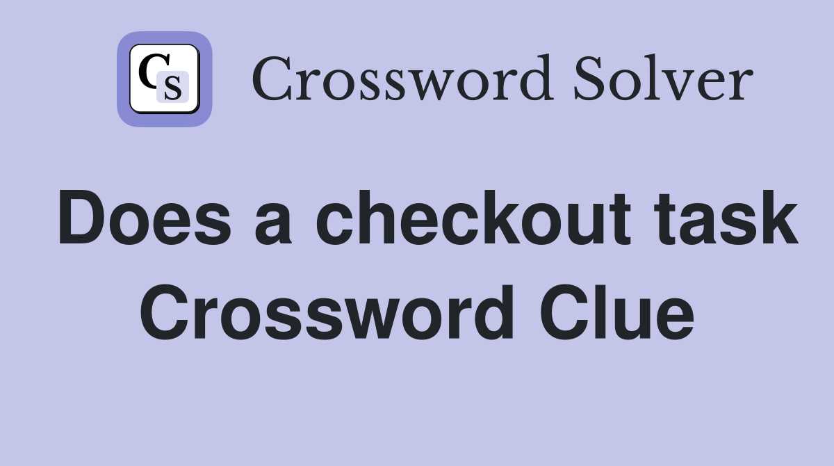 Does a checkout task Crossword Clue