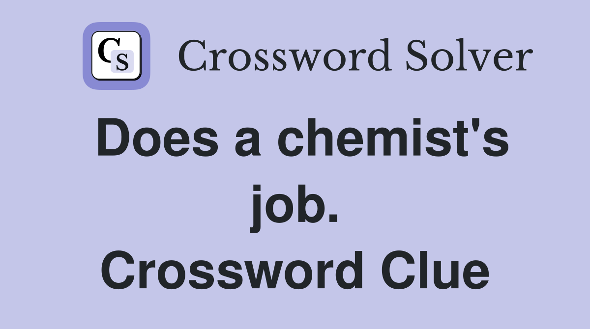 Does a chemist's job. Crossword Clue