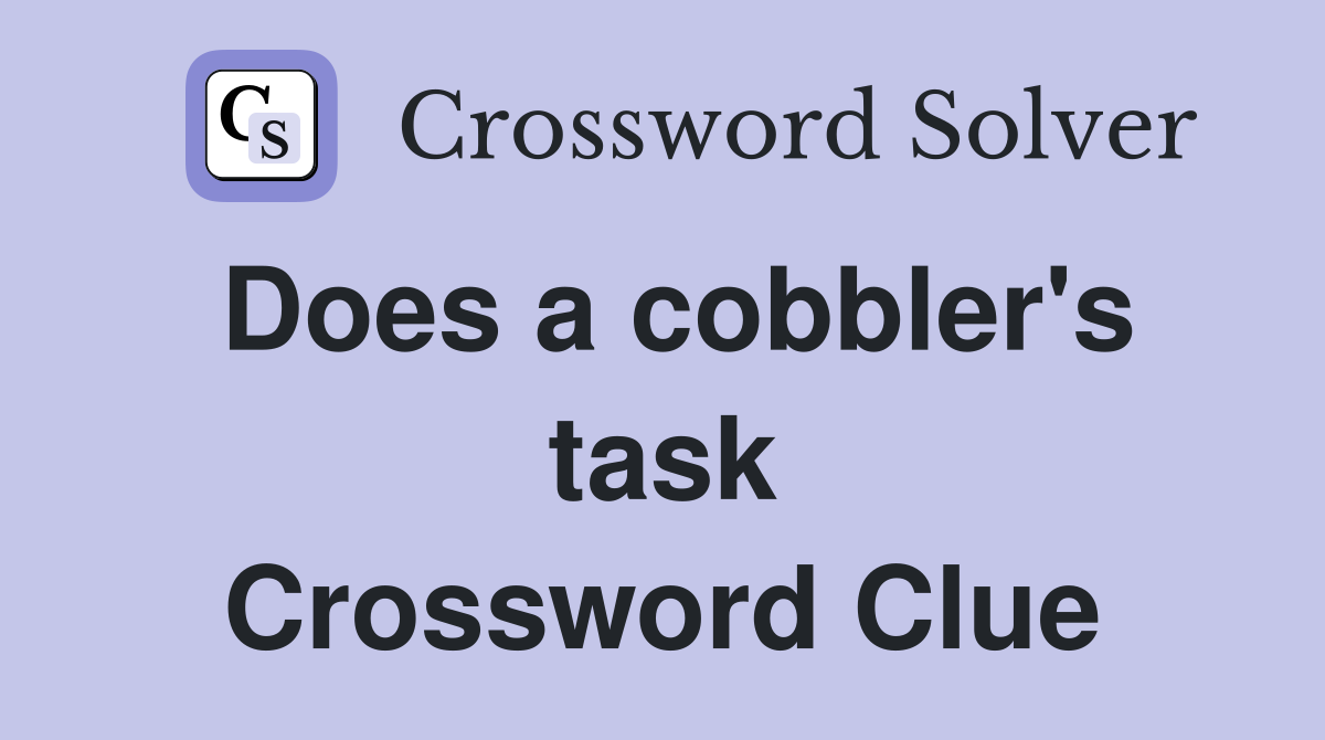 Does a cobbler's task Crossword Clue