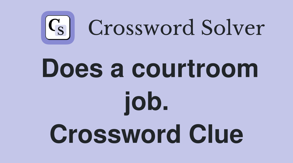 Does a courtroom job. Crossword Clue