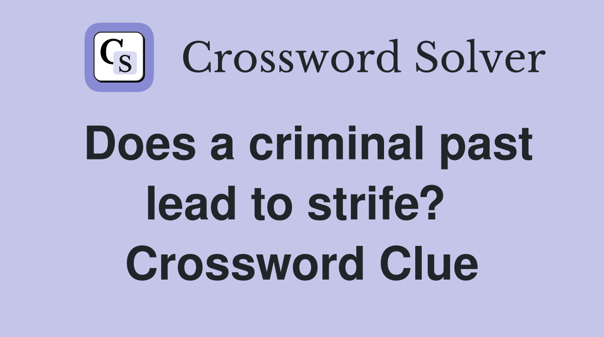 Does a criminal past lead to strife?  Crossword Clue