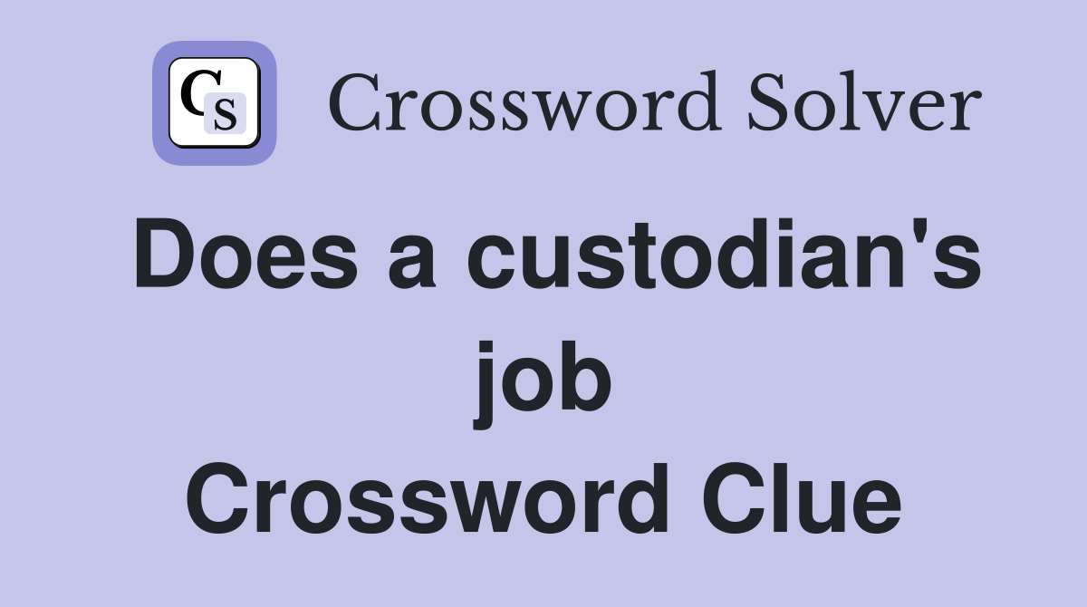 Does a custodian's job Crossword Clue