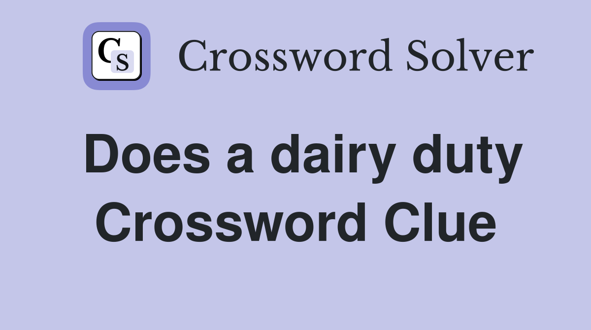 Does a dairy duty Crossword Clue