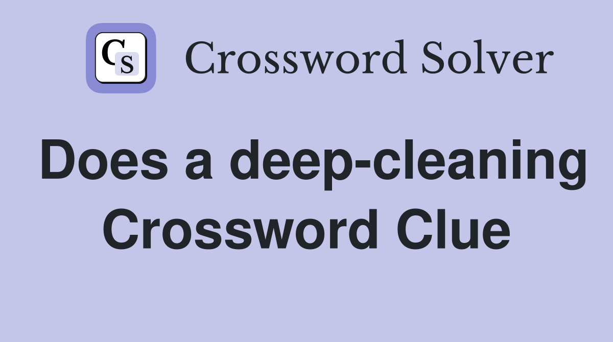 Does a deep-cleaning Crossword Clue