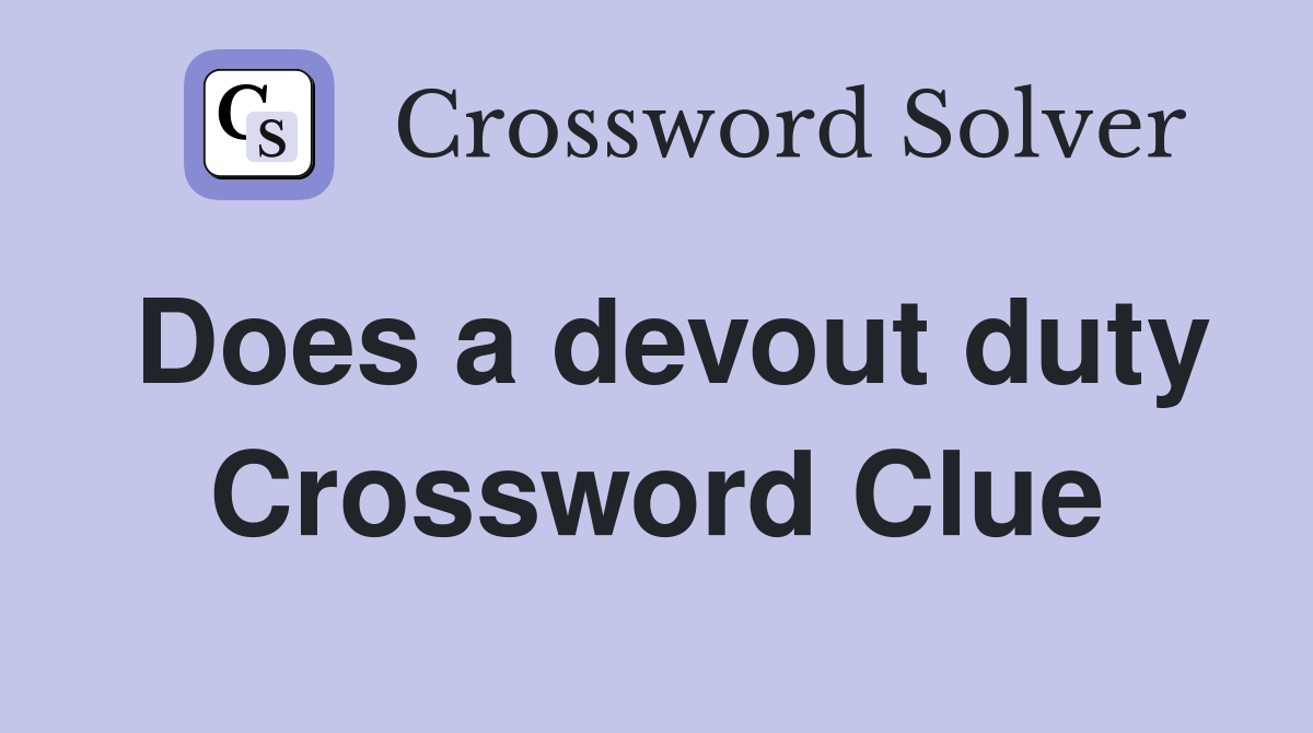Does a devout duty Crossword Clue