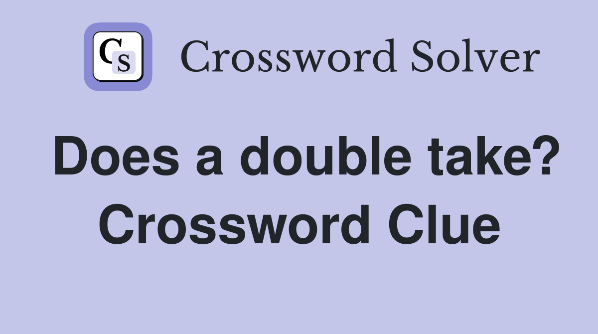 Does a double take? Crossword Clue