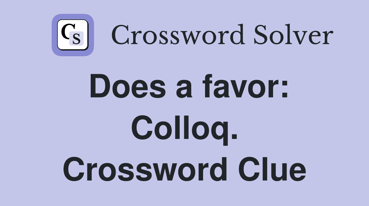 Does a favor: Colloq. Crossword Clue