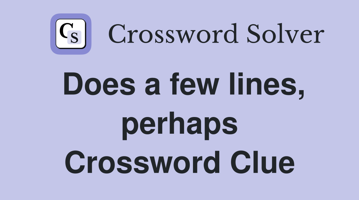 Does a few lines, perhaps Crossword Clue