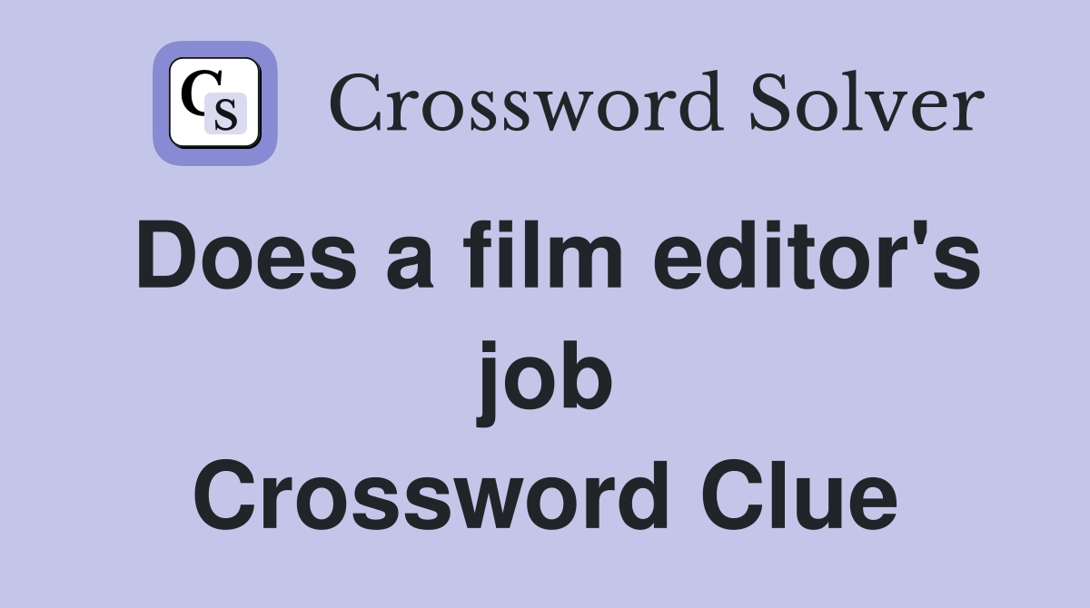 Does a film editor's job Crossword Clue