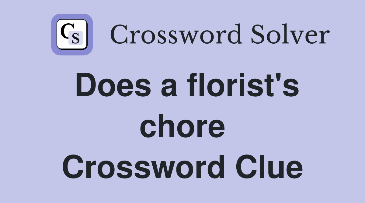 Does a florist's chore Crossword Clue
