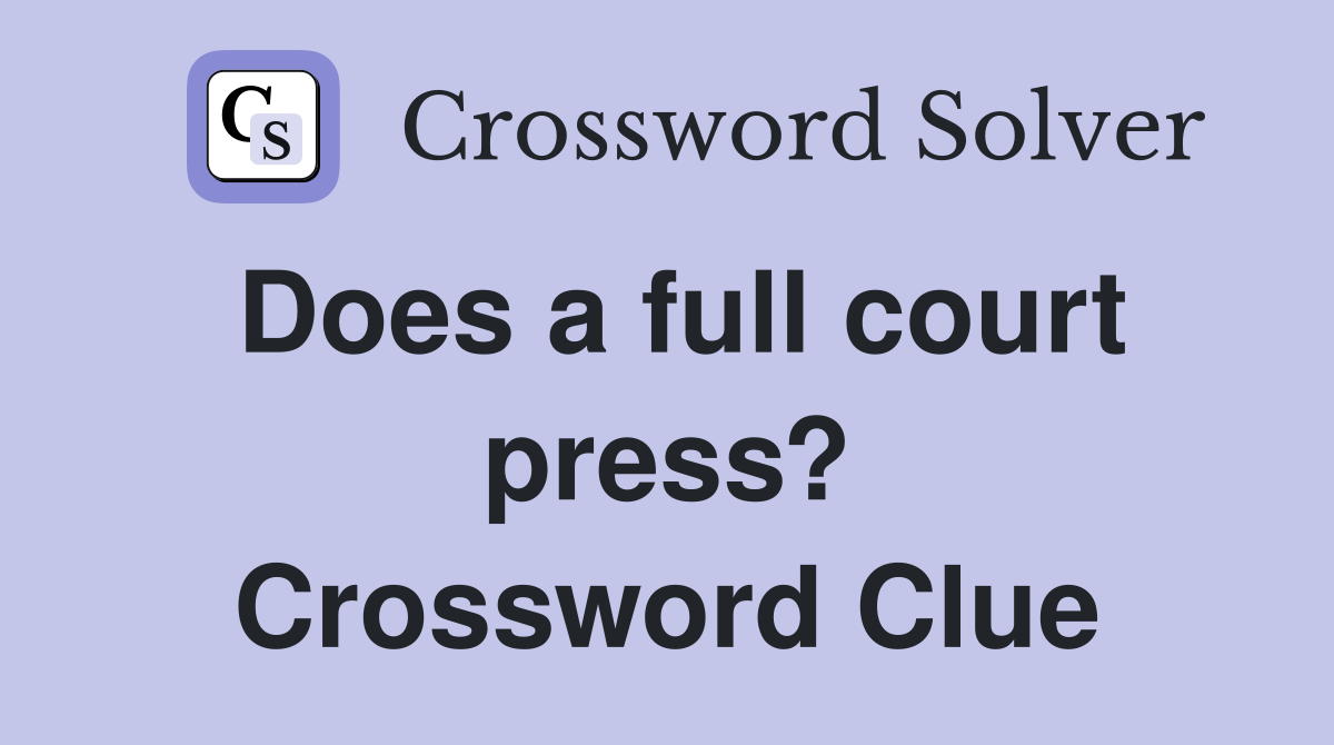 Does a full court press? Crossword Clue