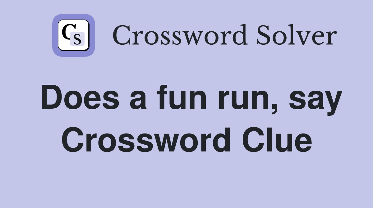 Does a fun run, say Crossword Clue