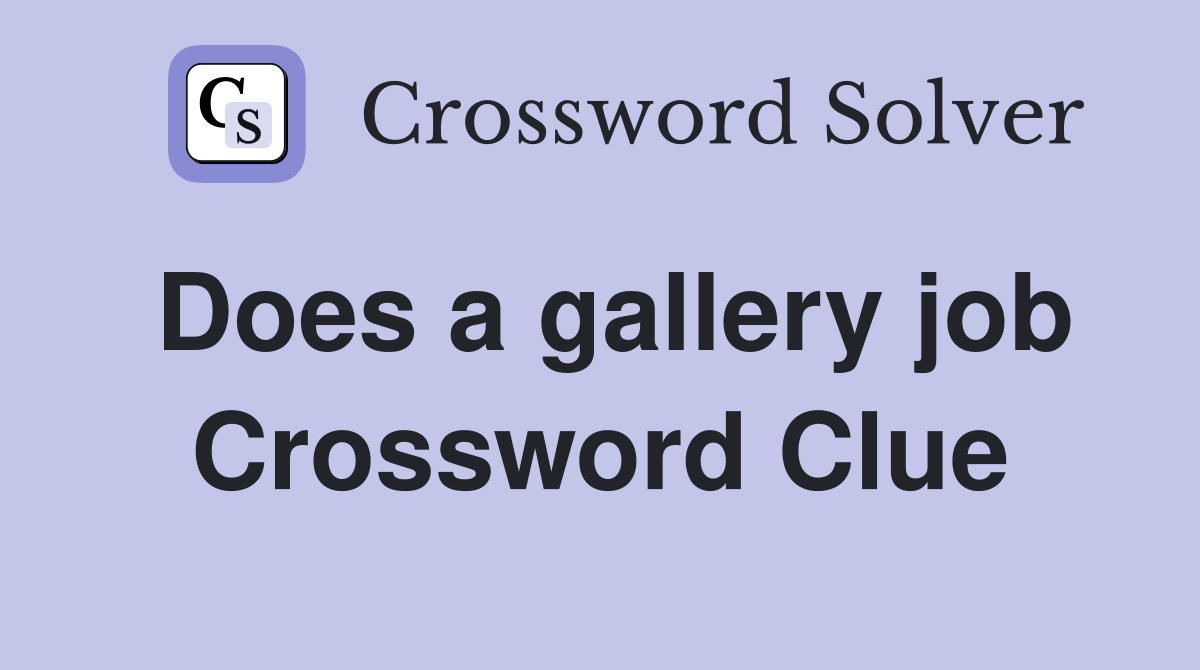 Does a gallery job Crossword Clue