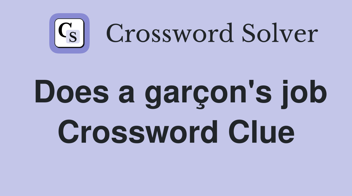 Does a garçon's job Crossword Clue