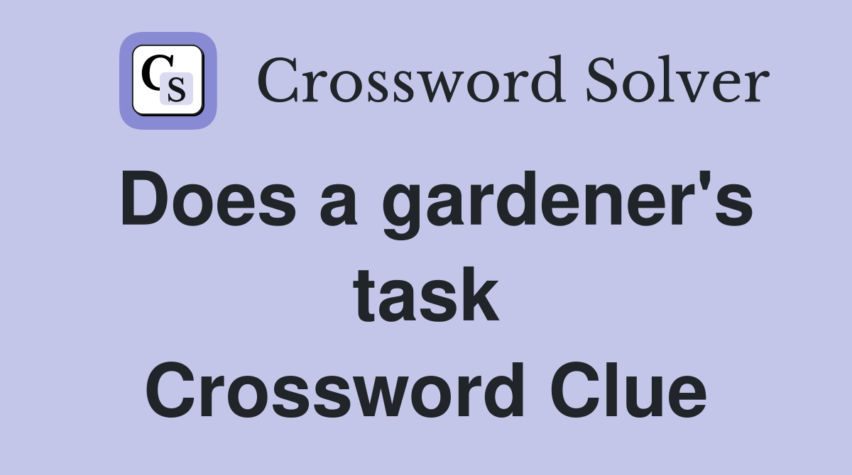 Does a gardener's task Crossword Clue