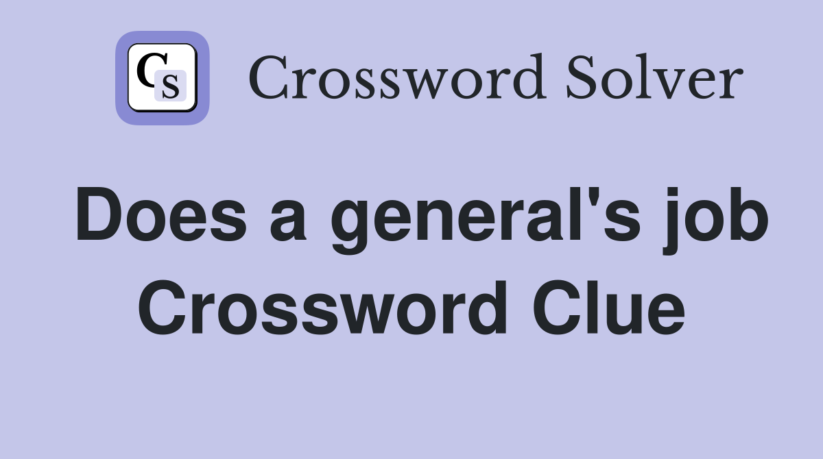 Does a general's job Crossword Clue